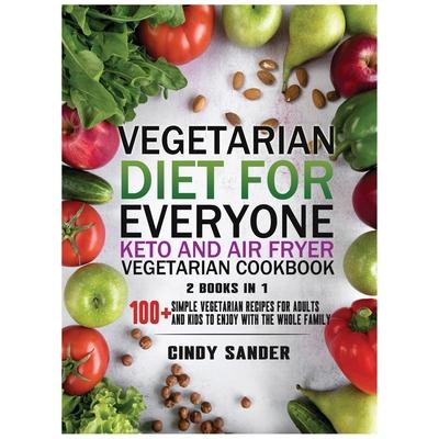 Vegetarian Diet for Everyone! Keto and Air Fryer Vegetarian Cookbook [2 in 1]