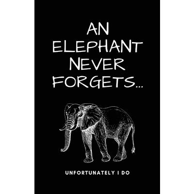 A Elephant Never Forgets...Unfortunately I Do