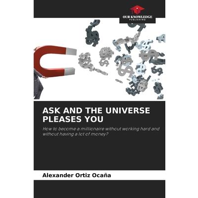 Ask and the Universe Pleases You