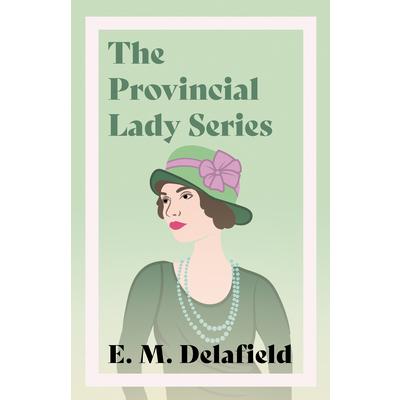 The Provincial Lady Series;Diary of a Provincial Lady, The Provincial Lady Goes Further, The Provincial Lady in America & The Provincial Lady in Wartime