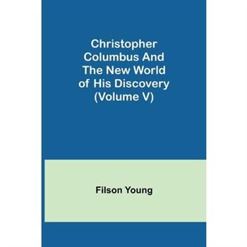 Christopher Columbus and the New World of His Discovery (Volume V)