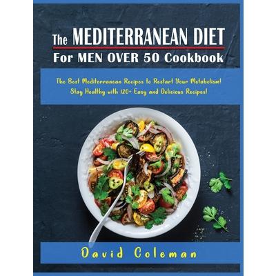 The Mediterranean Diet for Men Over 50 Cookbook