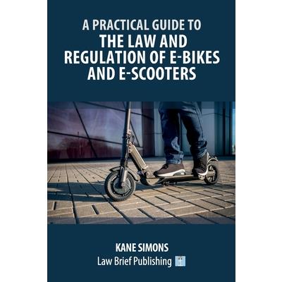 A Practical Guide to the Law and Regulation of E-Bikes and E-Scooters