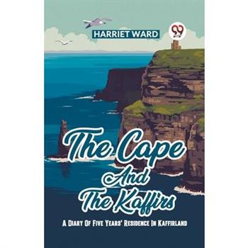 The Cape And The Kaffirs A Diary Of Five Years’ Residence In Kaffirland