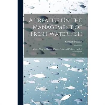 A Treatise On the Management of Fresh-Water Fish