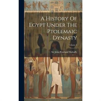 A History Of Egypt Under The Ptolemaic Dynasty; Volume 4