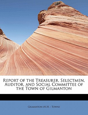 Report of the Treasurer, Selectmen, Auditor, and Social Committee of the Town of Gilmanton