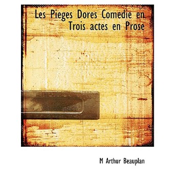 Les Pi Ges Dor?’s Com Die En Trois Actes En Prose