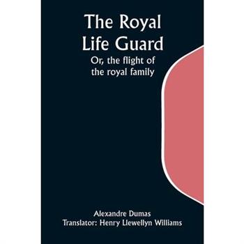 The Royal Life Guard; Or, the flight of the royal family; A historical romance of the suppression of the French monarchy