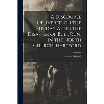 A Discourse Delivered on the Sunday After the Disaster of Bull Run, in the North Church, Hartford