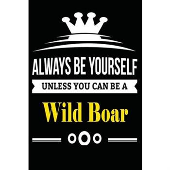 Always be Yourself Unless you Can Be A Wild Boar