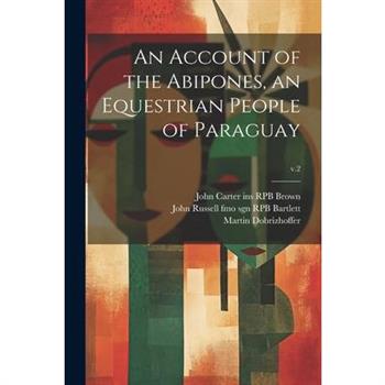 An Account of the Abipones, an Equestrian People of Paraguay; v.2