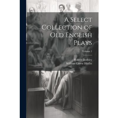 A Select Collection of Old English Plays; Volume 1 | 拾書所