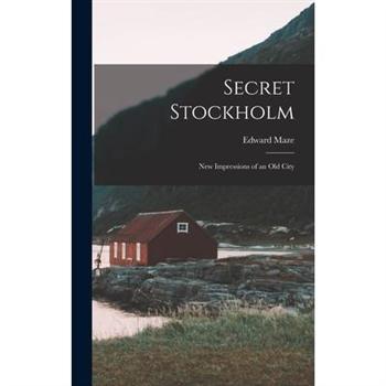 Secret Stockholm; New Impressions of an Old City