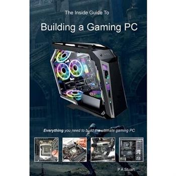 The Inside Guide to Building a Gaming PC