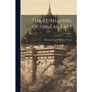 The Re-Shaping of the Far East; Volume 2