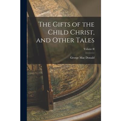 The Gifts of the Child Christ, and Other Tales; Volume II