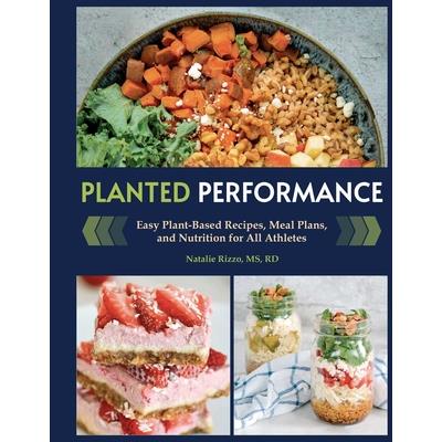 Planted Performance (Plant Based Athlete, Vegetarian Cookbook, Vegan Cookbook)