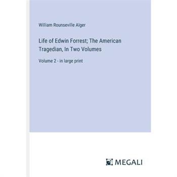 Life of Edwin Forrest; The American Tragedian, In Two Volumes