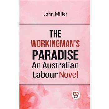 The Workingman’s Paradise AN AUSTRALIAN LABOUR NOVEL
