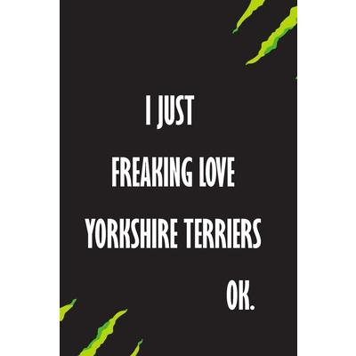 I Just Freaking Love yorkshire terriers Ok