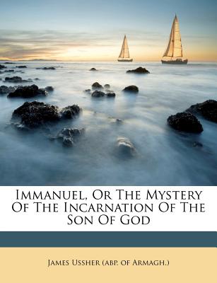 Immanuel, or the Mystery of the Incarnation of the Son of God