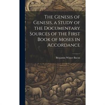 The Genesis of Genesis, a Study of the Documentary Sources of the First Book of Moses in Accordance
