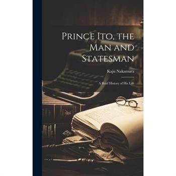 Prince Ito, the Man and Statesman