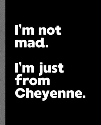 I’m not mad. I’m just from Cheyenne.