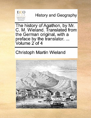 The History of Agathon, by Mr. C. M. Wieland. Translated from the German Original, with a Preface by the Translator. ... Volume 2 of 4