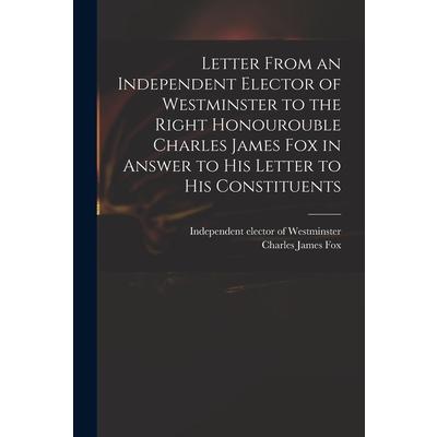 Letter From an Independent Elector of Westminster to the Right Honourouble Charles James Fox in Answer to His Letter to His Constituents | 拾書所