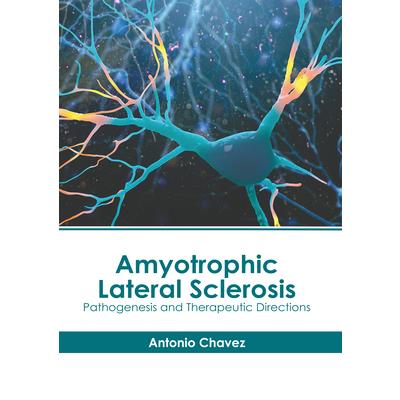 Amyotrophic Lateral Sclerosis: Pathogenesis and Therapeutic Directions | 拾書所