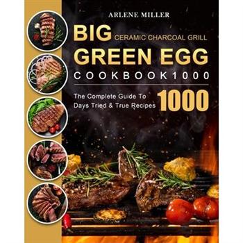 Big Green Egg Ceramic Charcoal Grill Cookbook 1000