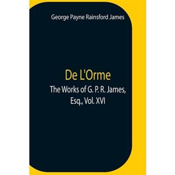 De L’Orme.The Works Of G. P. R. James, Esq., Vol. Xvi