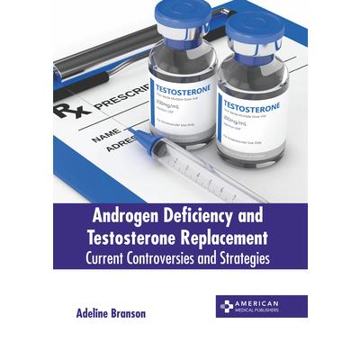 Androgen Deficiency and Testosterone Replacement: Current Controversies and Strategies | 拾書所