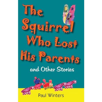 The Squirrel Who Lost His Parents and Other Stories