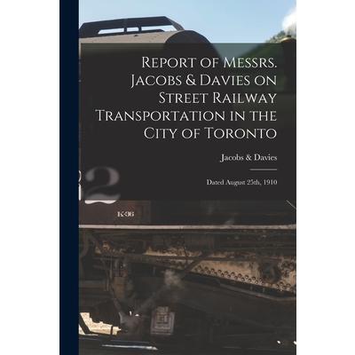 Report of Messrs. Jacobs & Davies on Street Railway Transportation in the City of Toronto [microform] | 拾書所