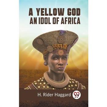 A Yellow God An Idol Of Africa