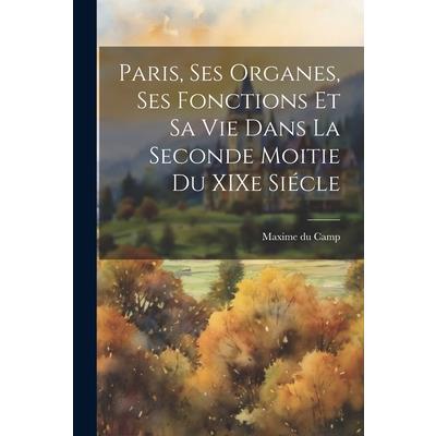 Paris, ses Organes, ses Fonctions et sa vie Dans la Seconde Moitie du XIXe Si矇cle | 拾書所