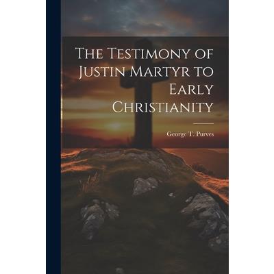 The Testimony of Justin Martyr to Early Christianity | 拾書所