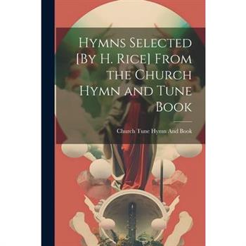 Hymns Selected [By H. Rice] From the Church Hymn and Tune Book