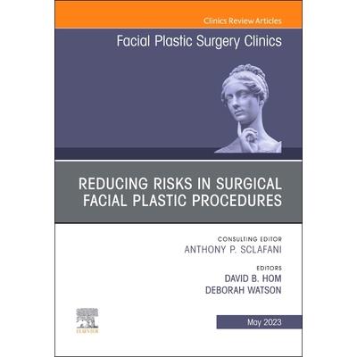Reducing Risks in Surgical Facial Plastic Procedures, an Issue of Facial Plastic Surgery Clinics of North America