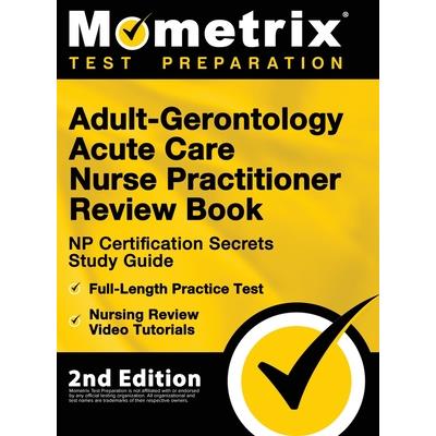 Adult-Gerontology Acute Care Nurse Practitioner Review Book - NP Certification Secrets Study Guide, Full-Length Practice Test, Nursing Review Video Tutorials