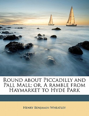 Round about Piccadilly and Pall Mall; Or, a Ramble from Haymarket to Hyde Park