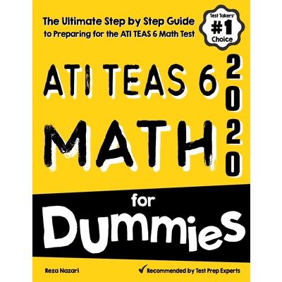 ATI TEAS 6 Math for DummiesThe Ultimate Step by Step Guide to Preparing for the ATI TEAS 6