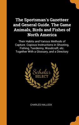 The Sportsman's Gazetteer and General Guide. the Game Animals, Birds and Fishes of North America | 拾書所