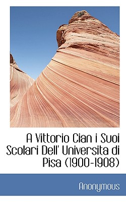 A Vittorio Cian I Suoi Scolari Dell’ Universita Di Pisa (1900-1908)