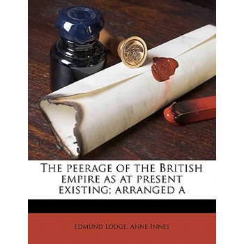 The Peerage of the British Empire as at Present Existing; Arranged a