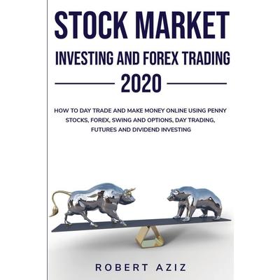 Stock Market Investing and Forex Trading 2020 HOW TO DAY TRADE AND MAKE MONEY ONLINE USING PENNY STOCKS, FOREX, SWING AND OPTIONS, DAY TRADING, FUTURES AND DIVIDEND INVESTING