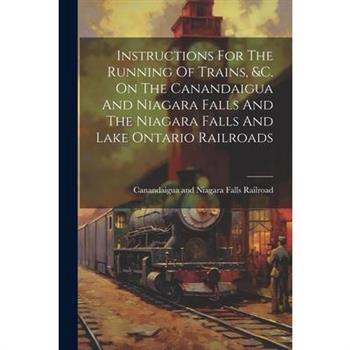 Instructions For The Running Of Trains, &c. On The Canandaigua And Niagara Falls And The Niagara Falls And Lake Ontario Railroads
